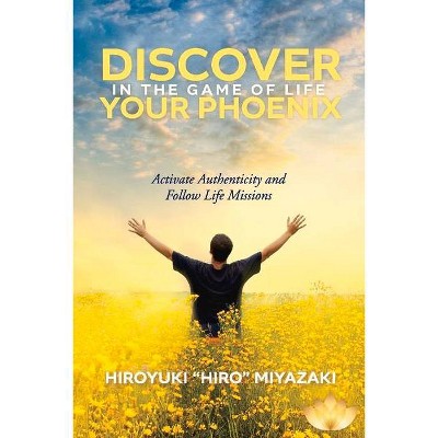 Discover Your Phoenix in the Game of Life - by  Hiroyuki Miyazaki (Paperback)