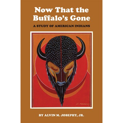 Now That the Buffalo's Gone - by  Alvin M Josephy (Paperback)