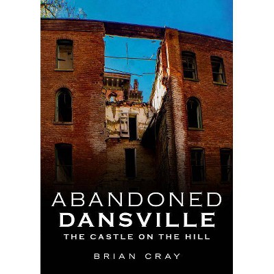 Abandoned Dansville - by  Brian Cray (Paperback)