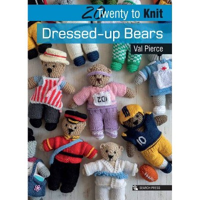  20 to Knit: Dressed-Up Bears - (Twenty to Make) by  Val Pierce (Paperback) 