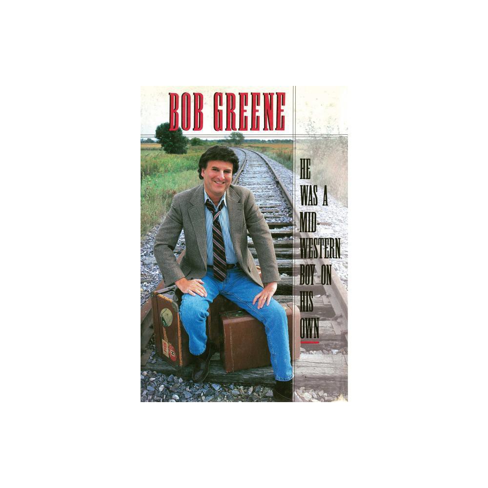 He Was a Midwestern Boy on His Own - by Bob Greene (Paperback)