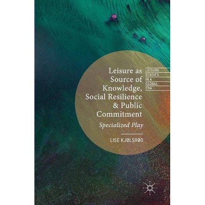 Leisure as Source of Knowledge, Social Resilience and Public Commitment - (Leisure Studies in a Global Era) by  Lise Kjølsrød (Hardcover)