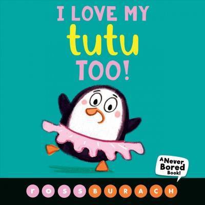 I Love My Tutu Too! (a Never Bored Book!) - by  Ross Burach (Board Book)