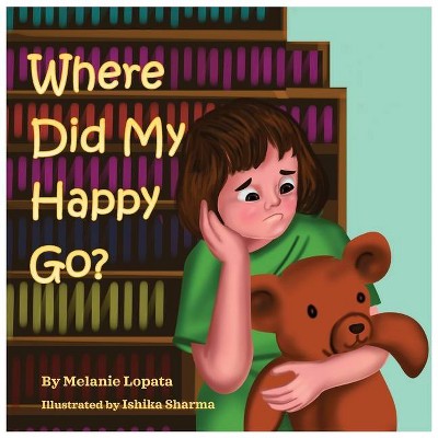 Where Did My Happy Go? - by  Melanie Lopata (Paperback)