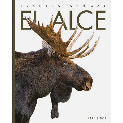 El Alce - (Planeta Animal) by  Kate Riggs (Paperback)