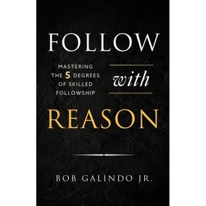 Follow with Reason - by  Bob Galindo (Paperback) - 1 of 1