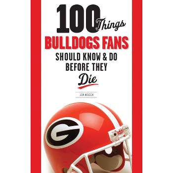 100 Things Bulldogs Fans Should Know & Do Before They Die - (100 Things...Fans Should Know) by  Jon Nelson (Paperback)