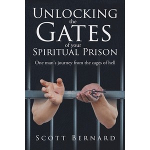 Unlocking The Gates Of Your Spiritual Prison - by  Scott Bernard (Paperback) - 1 of 1