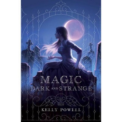 Magic Dark and Strange - by  Kelly Powell (Hardcover)