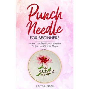 Punch Needle for Beginners - by  Ari Yoshinobu (Paperback) - 1 of 1