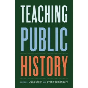 Teaching Public History - by  Julia Brock & Evan Faulkenbury (Paperback) - 1 of 1