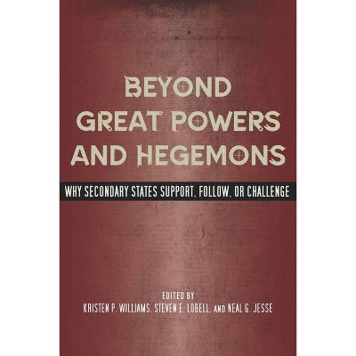 Beyond Great Powers and Hegemons - by  Kristen P Williams & Steven E Lobell & Neal G Jesse (Paperback)