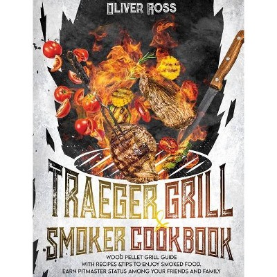 TRAEGER GRILL and SMOKER COOKBOOK - by  Oliver Ross (Hardcover)