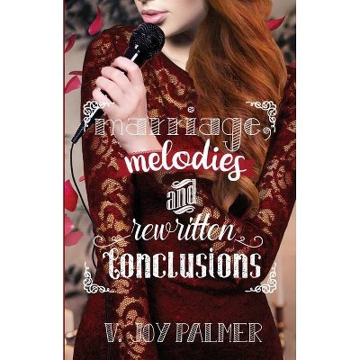 Marriage, Melodies, and Rewritten Conclusions - by  V Joy Palmer (Paperback)