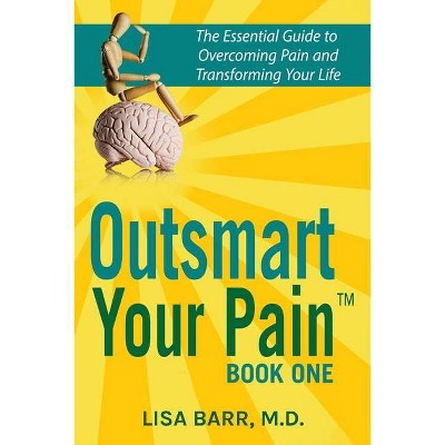 Outsmart Your Pain! - by  Lisa Barr M D (Paperback)