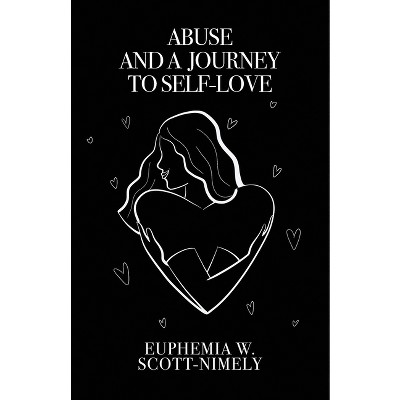 Abuse and a Journey to Self-Love - by  Euphemia W Scott-Nimely (Paperback)