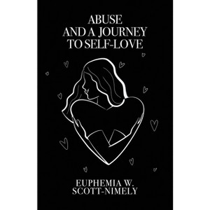 Abuse and a Journey to Self-Love - by  Euphemia W Scott-Nimely (Paperback) - 1 of 1