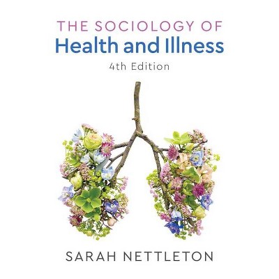 The Sociology of Health and Illness - 4th Edition by  Sarah Nettleton (Paperback)