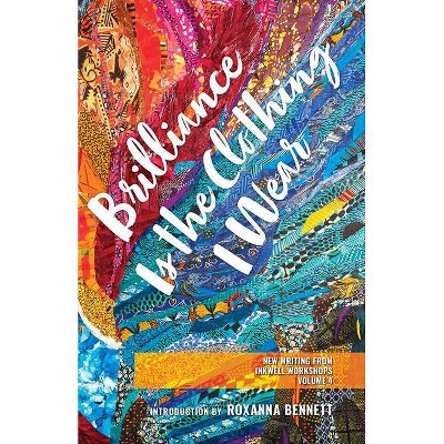 Brilliance Is the Clothing I Wear - (New Writing from Inkwell Workshops) by  Inkwell Workshops (Paperback)