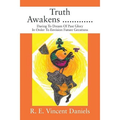 Truth Awakens ............. - by  R E Vincent Daniels (Paperback)