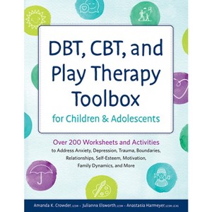 Dbt, Cbt, and Play Therapy Toolbox for Children and Adolescents - by  Amanda K Crowder & Julianna Elsworth (Paperback) - 1 of 1
