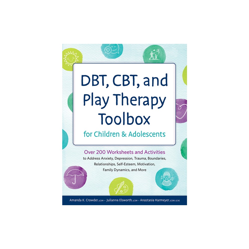 DBT, CBT, and Play Therapy Toolbox for Children and Adolescents - by Amanda Crowder & Julianna Elsworth & Anastasia Harmeyer (Paperback)