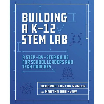 Building a K-12 Stem Lab - by  Deborah Nagler & Martha Osei-Yaw (Paperback)