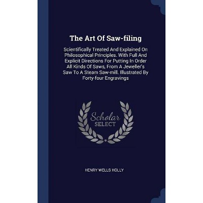 The Art of Saw-Filing - by  Henry Wells Holly (Hardcover)