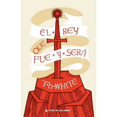 El Rey Que Fue Y Sera - by  T H White (Hardcover)