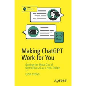 Making ChatGPT Work for You - by  Lydia Evelyn (Paperback) - 1 of 1