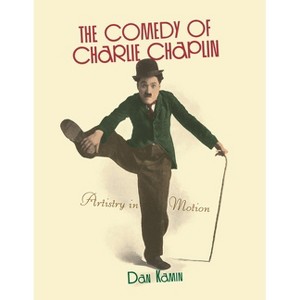 The Comedy of Charlie Chaplin - Annotated by  Dan Kamin (Paperback) - 1 of 1