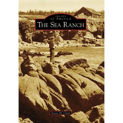 The Sea Ranch - (Images of America (Arcadia Publishing)) by  Susan M Clark (Paperback)