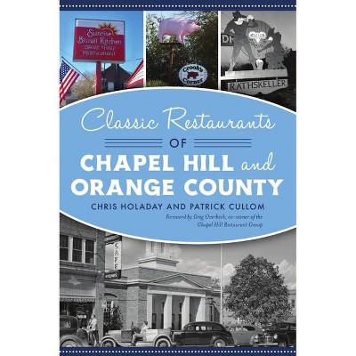 Classic Restaurants of Chapel Hill and Orange County - (American Palate) by  Chris Holaday & Patrick Cullom (Paperback)