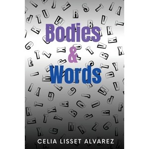 Bodies & Words - by  Celia Lisset Alvarez (Paperback) - 1 of 1