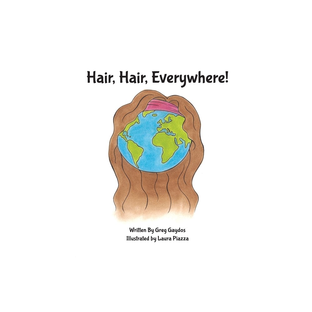 Hair, Hair, Everywhere! - by Gregory C Gaydos (Paperback)