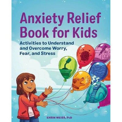 Anxiety Relief Book for Kids - by  Ehrin Weiss (Paperback)