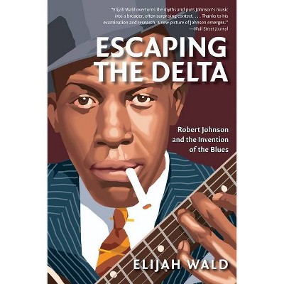 Escaping the Delta - by  Elijah Wald (Paperback)