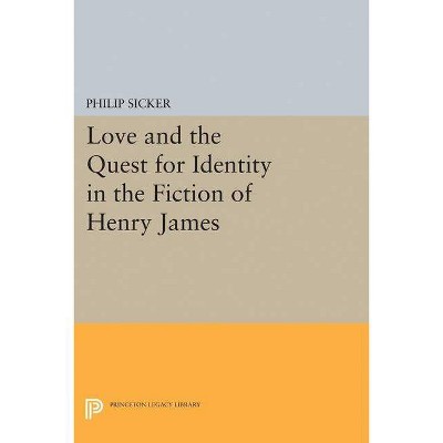 Love and the Quest for Identity in the Fiction of Henry James - (Princeton Legacy Library) by  Philip Sicker (Paperback)
