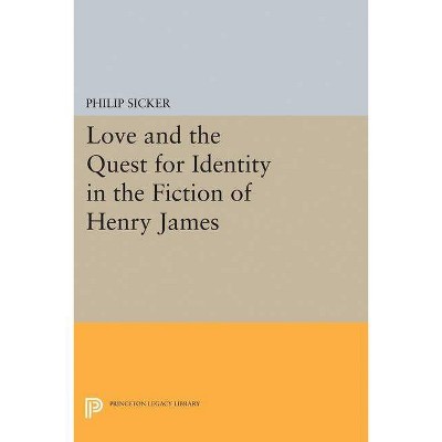 Love and the Quest for Identity in the Fiction of Henry James - (Princeton Legacy Library) by  Philip Sicker (Paperback)