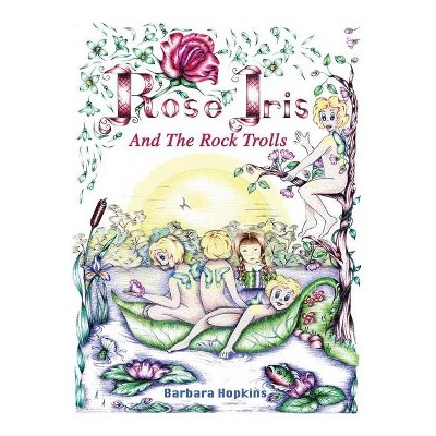 Rose Iris and the Rock Trolls - (Rose Iris Stories) by  Barbara Hopkins (Paperback)