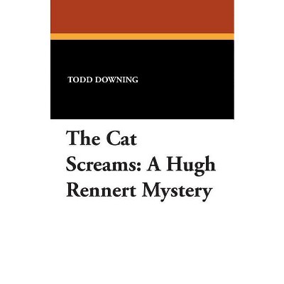 The Cat Screams - by  Todd Downing (Paperback)