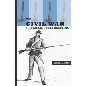 The Civil War in Coastal North Carolina - by  John S Carbone (Paperback) - 1 of 1