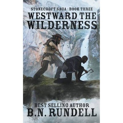 Westward The Wilderness - (Stonecroft Saga) by  B N Rundell (Paperback)