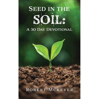 Seed in the Soil - by  Robert McKever (Paperback)