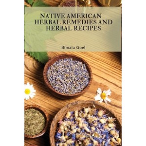 Native American Herbal Remedies and Herbal Recipes - by  Bimala Goel (Paperback) - 1 of 1
