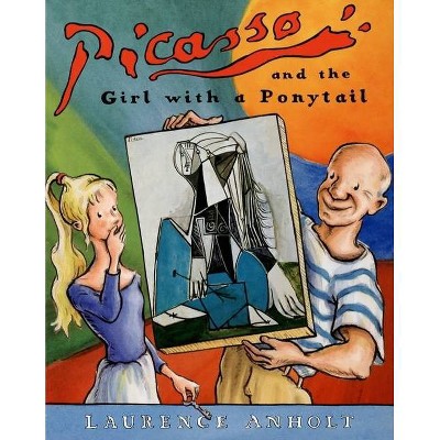 Picasso and the Girl with a Ponytail - (Anholt's Artists) by  Laurence Anholt (Paperback)