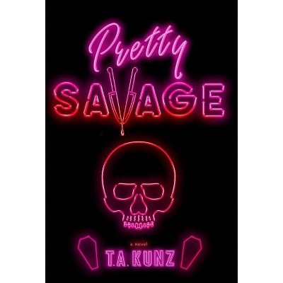 Pretty Savage - by  T a Kunz (Hardcover)