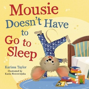 Mousie Doesn't Have to Go to Sleep - by  Karissa Taylor (Board Book) - 1 of 1