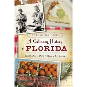 A Culinary History of Florida : Prickly Pears, Datil Peppers & Key Limes by Joy Sheffield Harris (Paperback) - 1 of 1