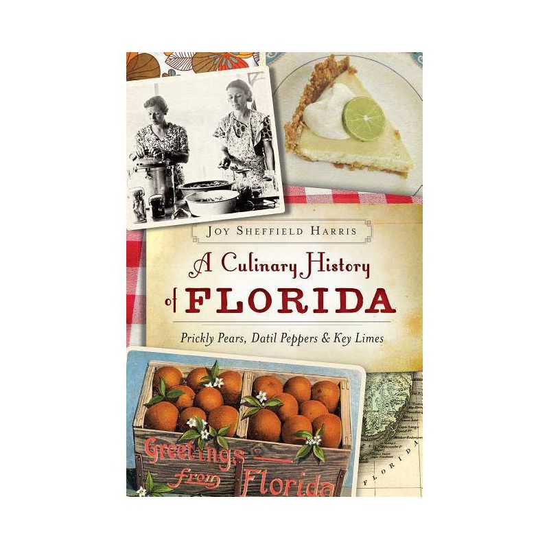 A Culinary History of Florida : Prickly Pears, Datil Peppers &#38; Key Limes by Joy Sheffield Harris (Paperback), 1 of 2